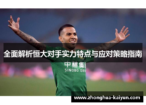 全面解析恒大对手实力特点与应对策略指南
