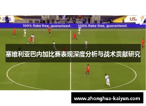 塞维利亚巴内加比赛表现深度分析与战术贡献研究