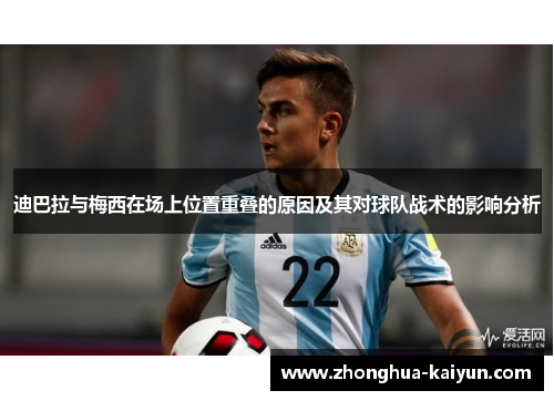 迪巴拉与梅西在场上位置重叠的原因及其对球队战术的影响分析