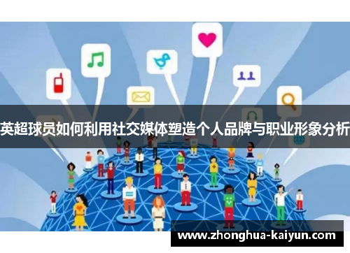 英超球员如何利用社交媒体塑造个人品牌与职业形象分析