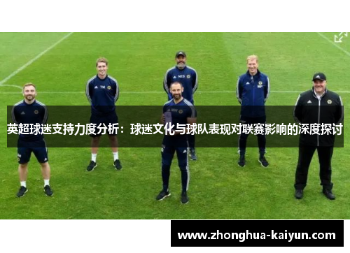 英超球迷支持力度分析：球迷文化与球队表现对联赛影响的深度探讨