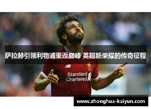 萨拉赫引领利物浦重返巅峰 英超新荣耀的传奇征程