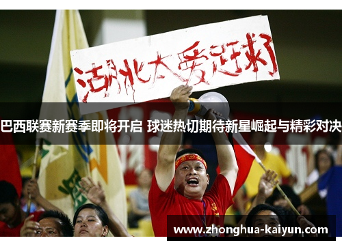 巴西联赛新赛季即将开启 球迷热切期待新星崛起与精彩对决