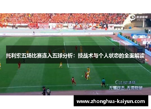 托利索五场比赛连入五球分析:技战术与个人状态的全面解读 托利索五场比赛连入五球分析:技战术与个人状态的全面解读