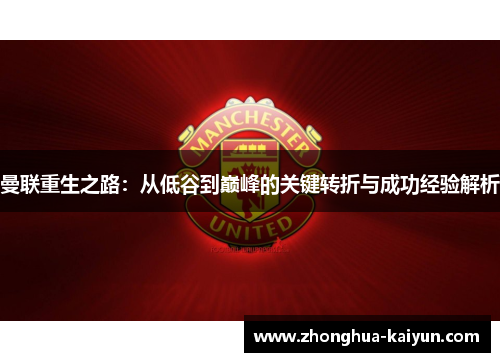 曼联重生之路:从低谷到巅峰的关键转折与成功经验解析 曼联重生之路:从低谷到巅峰的关键转折与成功经验解析
